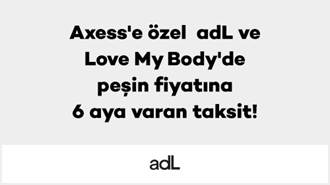 Axess'e özel adL ve Love My Body'de peşin fiyatına 6 aya varan taksit!